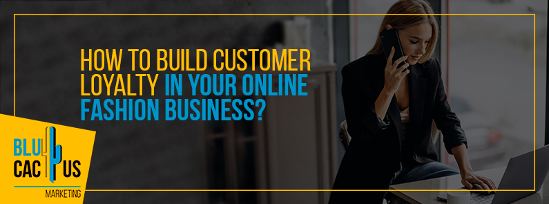 Blucactus New Zealand - How to build customer loyalty in your online fashion business? - banner